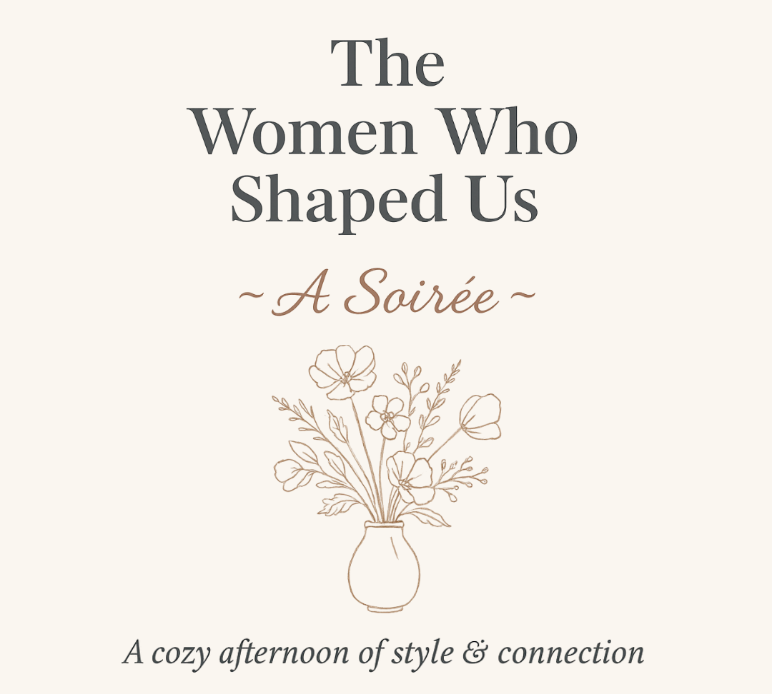 The Women Who Shaped Us ~ A Soirée